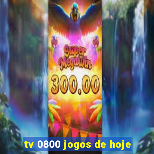 tv 0800 jogos de hoje